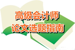 高級會計師論文選題指南——會計方向