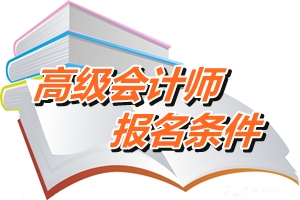 內蒙古高級會計師報名條件