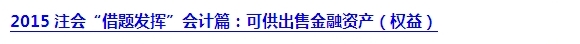 2015注會“借題發揮”會計篇匯總：第二章金融資產