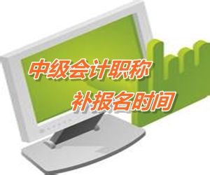 安徽黃山2015年中級會計職稱考試補報名時間6月12-17日