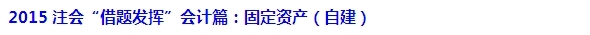 2015注會“借題發揮”會計篇匯總：固定資產