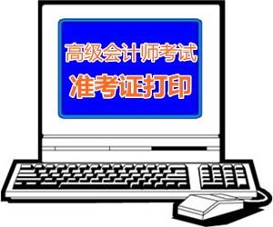 吉林省2015高級會計師考試準考證打印時間