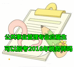 公共事業管理專業的應屆畢業生可以報考2016年稅務師嗎？