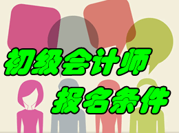 2017年初級會計師考試報名條件是什么？