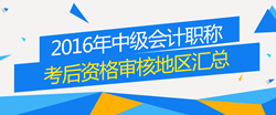 2016年中級會計職稱考試考后資格審核地區匯總