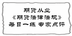 2017期貨從業《期貨法律法規》易錯題專家點評：客戶委托