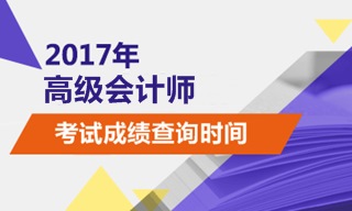 2017年高級(jí)會(huì)計(jì)師考試成績查詢時(shí)間為10月25日前