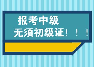 必須要通過會計初級資格后才能考會計中級嗎？
