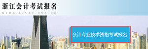 浙江2018年中級會計職稱報名入口開通 抓緊時間報名！
