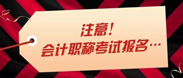 中級會計職稱考生注意啦！報考前要關注這些！