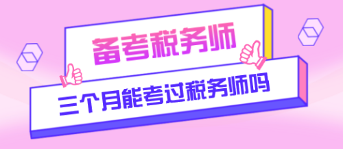 三個(gè)月能考過(guò)稅務(wù)師嗎