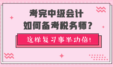 考完中級會計如何備考稅務師？