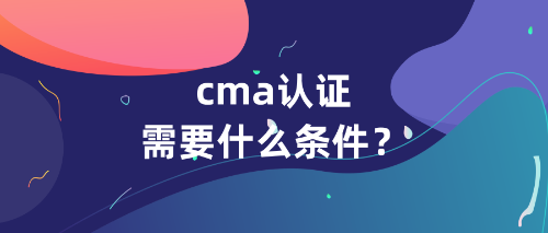 cma認證需要什么條件