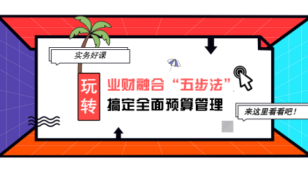 業財融合“五步法”搞定全面預算管理
