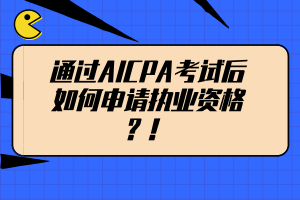 通過AICPA考試后如何申請(qǐng)執(zhí)業(yè)資格？！