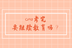cma考完要繼續教育嗎？
