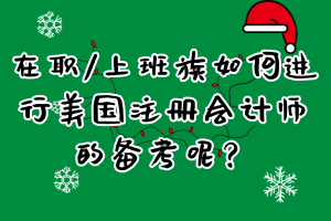 在職_上班族如何進(jìn)行美國(guó)注冊(cè)會(huì)計(jì)師的備考呢？