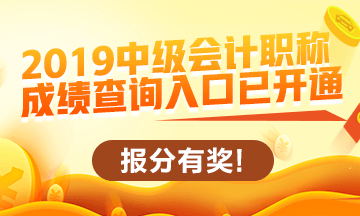 2019中級會計職稱查分入口開通啦！立即查分！報分就有獎！