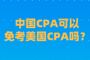 中國CPA可以免考美國CPA嗎？