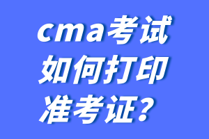 cma考試如何打印準考證？