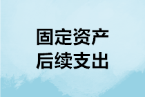 固定資產后續支出如何進行會計處理？