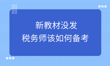 新教材下發(fā)前稅務師該如何備考