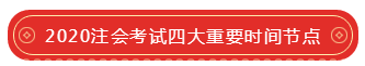 2020注會考試四大重要時間節點