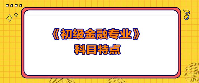 初級經(jīng)濟(jì)師金融科目特點(diǎn)