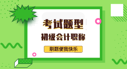 江蘇淮安2020年會計初級職稱考試題型都有哪些？