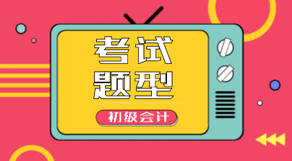 湖南2020年初級會計考試題型你知道都有哪些嗎？