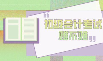 初級會計考試到底難不難？官方告訴你！