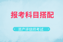 資產(chǎn)評估師考試報(bào)考科目搭配