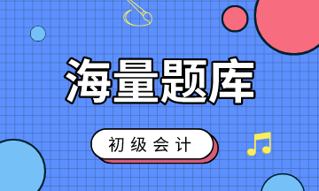初級會計最全考試題庫！趕緊來練習