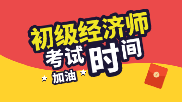 2020年初級經(jīng)濟師考試在什么時候？