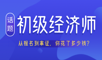 從報名到拿證 考初級經濟師居然要花這么多錢！你認真算過嗎？