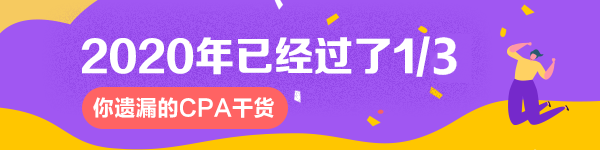 2020已經(jīng)過了1/3看看你遺漏了哪些CPA干貨？