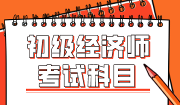 2020年的初級(jí)經(jīng)濟(jì)師考試科目有什么？