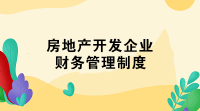 房地產(chǎn)開發(fā)企業(yè)財務管理制度 了解一下！