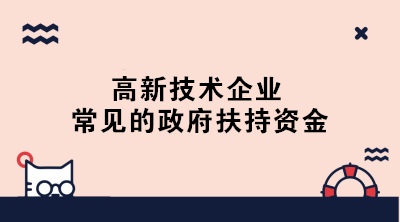 高新技術企業(yè)常見的政府扶持資金有哪些？一文了解！