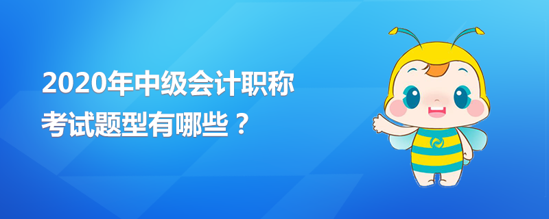 2020年中級會計職稱的考試題型有哪些？