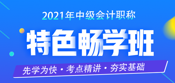 限時特惠！中級會計職稱2021特色暢學班超低價上線開售啦！