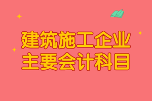 建筑施工企業主要會計科目