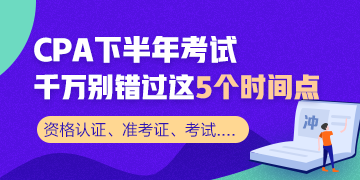 CPA下半年考試 千萬別錯過這5個時間節點