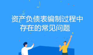 資產(chǎn)負(fù)債表編制過程中存在的常見問題