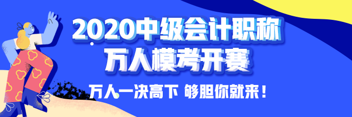 10日開考！中級會計職稱萬人模考大賽強(qiáng)勢來襲！