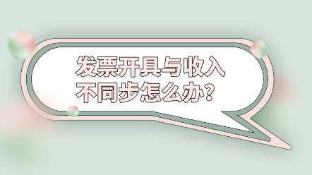 發票開具與收入不同步怎么辦？