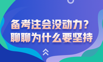 沒動力備考注會了？聊一聊為什么要堅持備考注會吧！