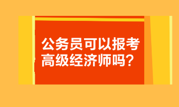 公務員可以報考高級經濟師嗎