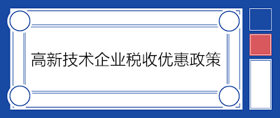 高新技術企業稅收優惠政策有哪些？一文了解！