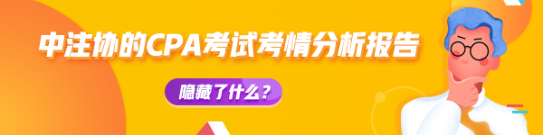 【揭秘一】中注協的CPA考試考情分析報告隱藏了什么？